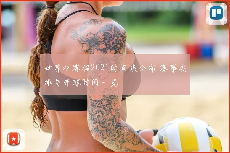 世界杯赛程2021时间表公布 赛事安排与开球时间一览
