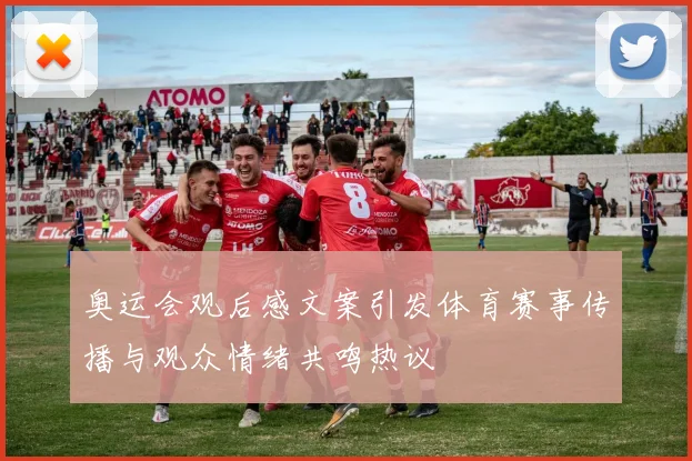 奥运会观后感文案引发体育赛事传播与观众情绪共鸣热议